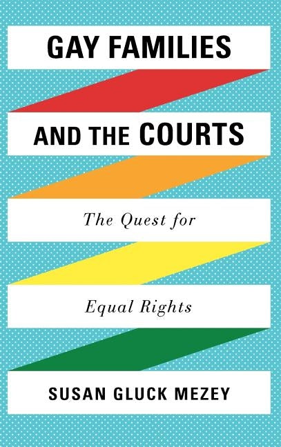 Gay Families and the Courts: The Quest for Equal Rights by Mezey, Susan Gluck