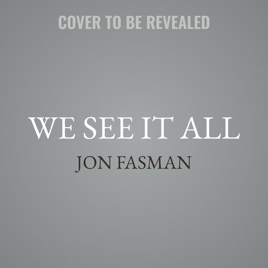 We See It All: Liberty and Justice in an Age of Perpetual Surveillance by Fasman, Jon