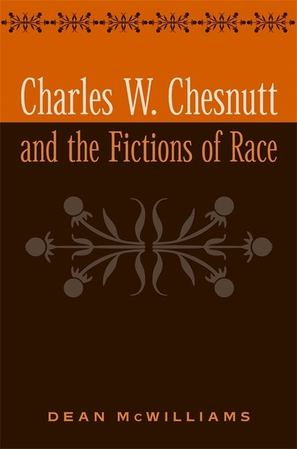 Charles W. Chesnutt and the Fictions of Race by McWilliams, Dean