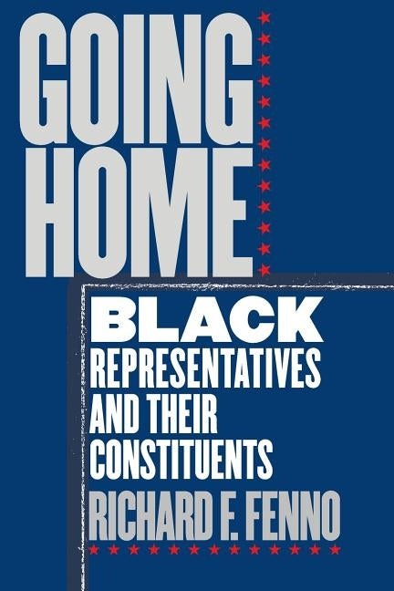 Going Home: Black Representatives and Their Constituents by Fenno, Richard F.