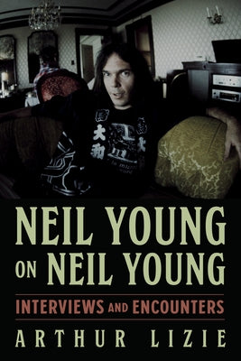 Neil Young on Neil Young, 19: Interviews and Encounters by Lizie, Arthur