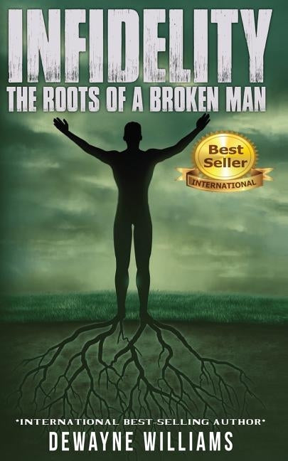 Infidelity: The Roots of a Broken Man by Williams, DeWayne