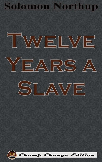 Twelve Years a Slave (Chump Change Edition) by Northup, Solomon