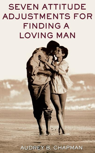 Seven Attitude Adjustments for Finding a Loving Man by Chapman, Audrey B.