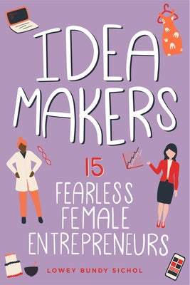 Idea Makers: 15 Fearless Female Entrepreneursvolume 2 by Sichol, Lowey Bundy