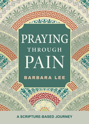 Praying Through Pain: A Scripture-Based Journey by Lee, Barbara