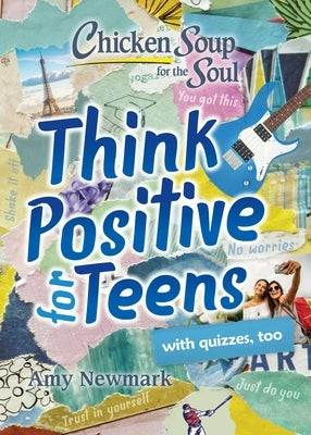 Chicken Soup for the Soul: Think Positive for Teens by Newmark, Amy