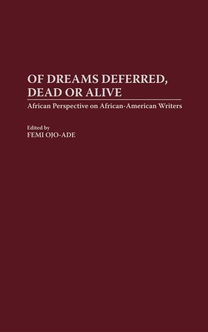 Of Dreams Deferred, Dead or Alive: African Perspectives on African-American Writers by Ojo-Ade, Femi