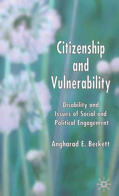 Citizenship and Vulnerability: Disability and Issues of Social and Political Engagement by Beckett, A.
