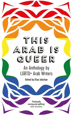 This Arab Is Queer: An Anthology by LGBTQ+ Arab Writers by Jahshan, Elias