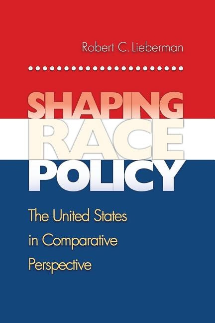 Shaping Race Policy: The United States in Comparative Perspective by Lieberman, Robert