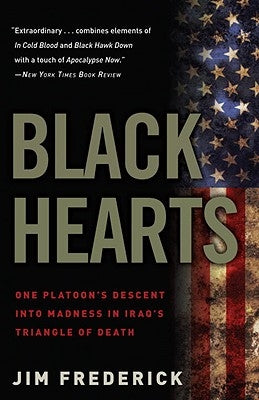 Black Hearts: One Platoon's Descent Into Madness in Iraq's Triangle of Death by Frederick, Jim