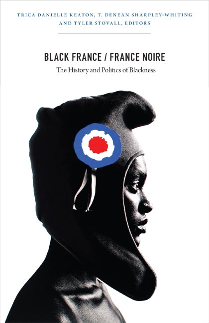 Black France/France Noire: The History and Politics of Blackness by Keaton, Trica Danielle