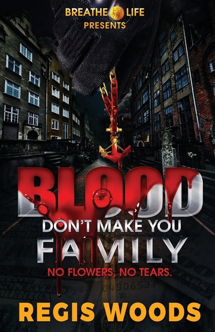 Blood Don't Make You Family: No Flowers No Tears by Woods, Regis