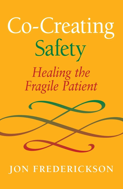 Co-Creating Safety: Healing the Fragile Patient by Frederickson, Jon