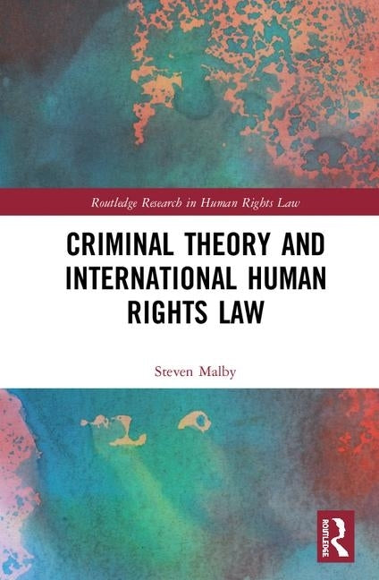Criminal Theory and International Human Rights Law by Malby, Steven