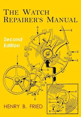 Henry B. Fried The Watch Repairer's Manual: Second Edition