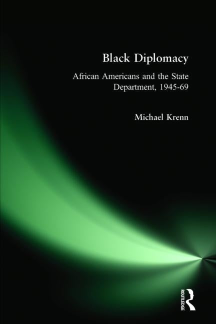 Black Diplomacy: African Americans and the State Department, 1945-69: African Americans and the State Department, 1945-69 by Krenn, Michael