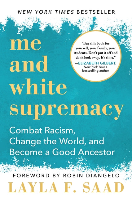 Me and White Supremacy: Combat Racism, Change the World, and Become a Good Ancestor by Saad, Layla