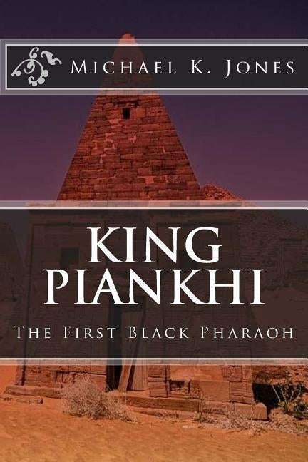 King Piankhi: The First Black Pharoah by Jones, Michael Kenneth