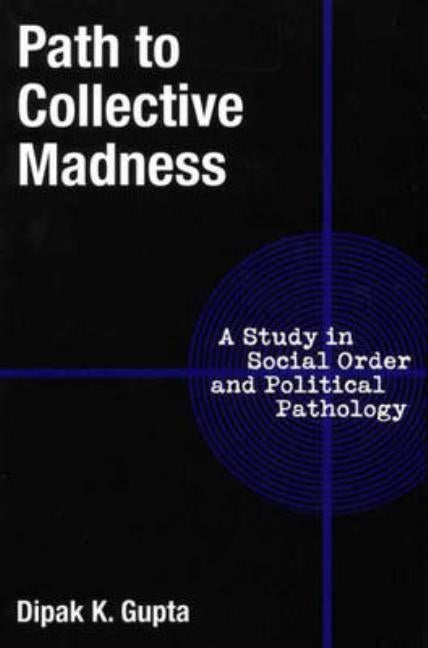 Path to Collective Madness: A Study in Social Order and Political Pathology by Gupta, Dipak K.