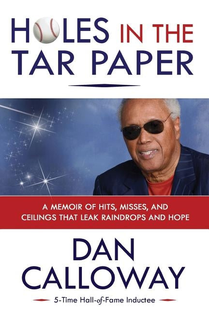 Holes in the Tar Paper: A Memoir of hits, misses, and ceilings that leak raindrops and hope by Calloway, Dan W.