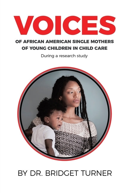 Voices of African American Single Mothers of Young Children in Child Care by Turner, Bridget