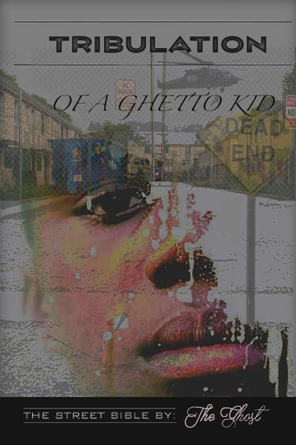 Tribulation Of A Ghetto Kid: The Street Bible by Ghost, The