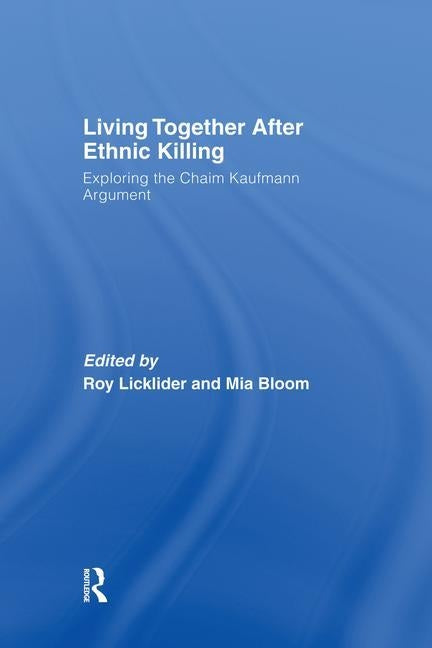 Living Together After Ethnic Killing: Exploring the Chaim Kaufman Argument by Licklider, Roy