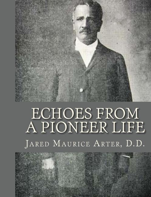 Echoes From a Pioneer Life by Arter, D. D. Jared Maurice