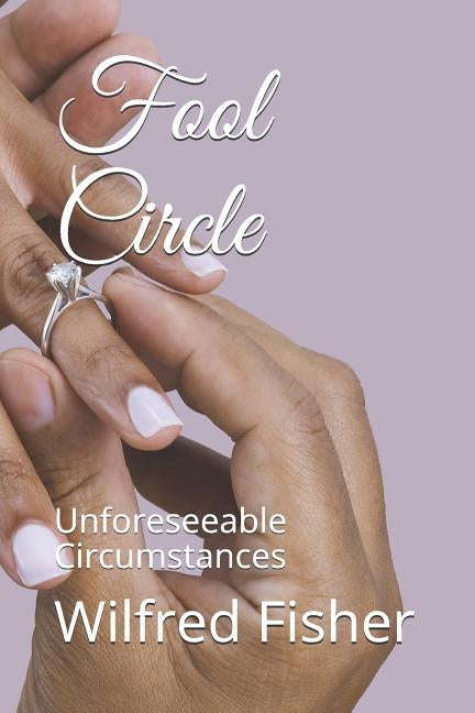 Fool Circle: Unforeseeable Circumstances by Fisher, Wilfred E.