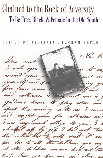 Chained to the Rock of Adversity: To Be Free, Black, and Female in the Old South by Gould, Virginia Meacham