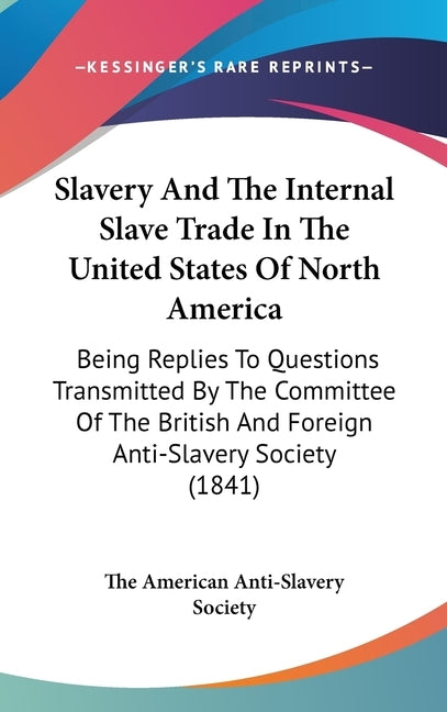 Slavery And The Internal Slave Trade In The United States Of North America: Being Replies To Questions Transmitted By The Committee Of The British And by The American Anti-Slavery Society