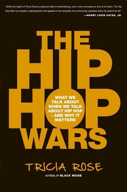 The Hip Hop Wars: What We Talk about When We Talk about Hip Hop--And Why It Matters by Rose, Tricia