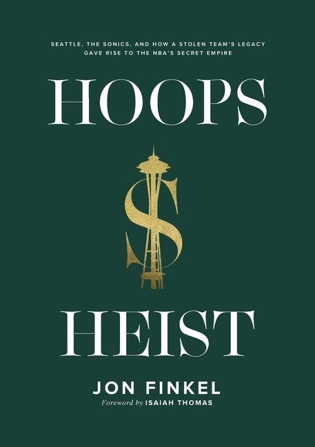 Hoops Heist: Seattle, the Sonics, and How a Stolen Team's Legacy Gave Rise to the NBA's Secret Empire by Finkel, Jon