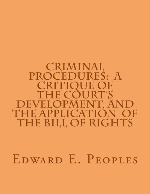 Criminal Procedures: a Critique of the Court's Development, and the Application by Peoples, Edward E.