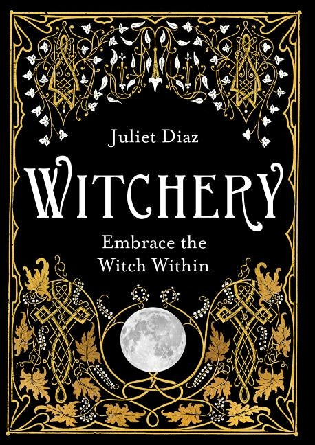 Witchery: Embrace the Witch Within by Diaz, Juliet
