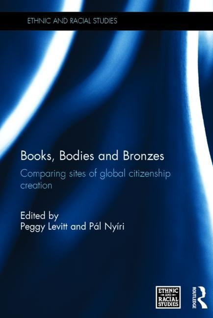 Books, Bodies and Bronzes: Comparing Sites of Global Citizenship Creation by Levitt, Peggy