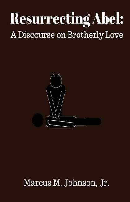Resurrecting Abel: A Discourse on Brotherly Love by Johnson Jr, Marcus M.