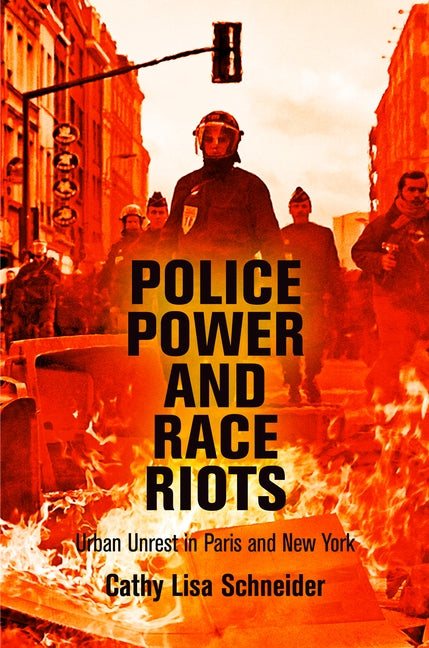 Police Power and Race Riots: Urban Unrest in Paris and New York by Schneider, Cathy Lisa