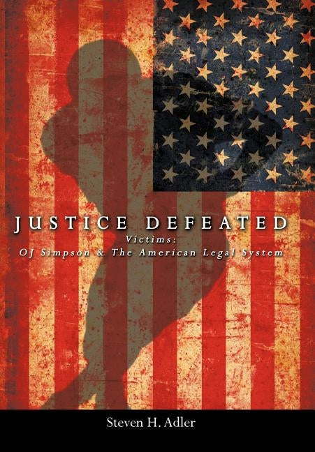 Justice Defeated: Victims: Oj Simpson and the American Legal System by Adler, Steven H.