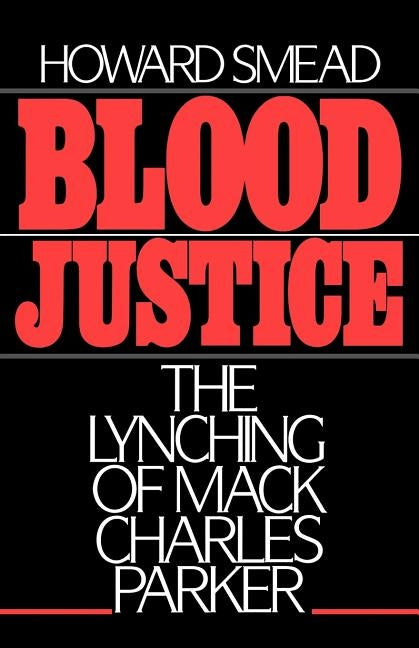 Blood Justice: The Lynching of Mack Charles Parker by Smead, Howard