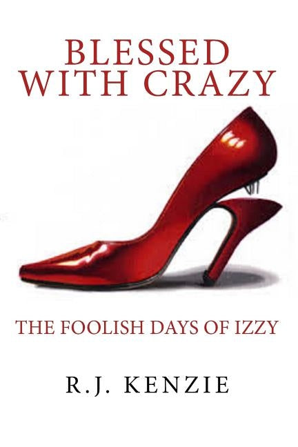 Blessed With Crazy: The Foolish Life of One Sinner Saved by Kenzie, R. J.