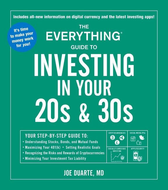 The Everything Guide to Investing in Your 20s & 30s: Your Step-By-Step Guide To: * Understanding Stocks, Bonds, and Mutual Funds * Maximizing Your 401 by Duarte, Joe