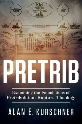 Pretrib: Examining the Foundations of Pretribulation Rapture Theology by Kurschner, Alan E.