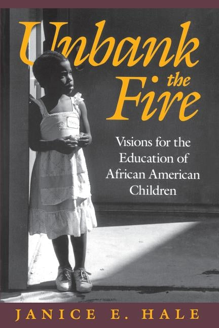 Unbank the Fire: Visions for the Education of African American Children by Hale, Janice E.