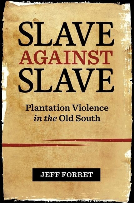 Slave Against Slave: Plantation Violence in the Old South by Forret, Jeff