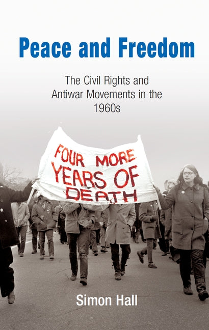 Peace and Freedom: The Civil Rights and Antiwar Movements in the 1960s by Hall, Simon