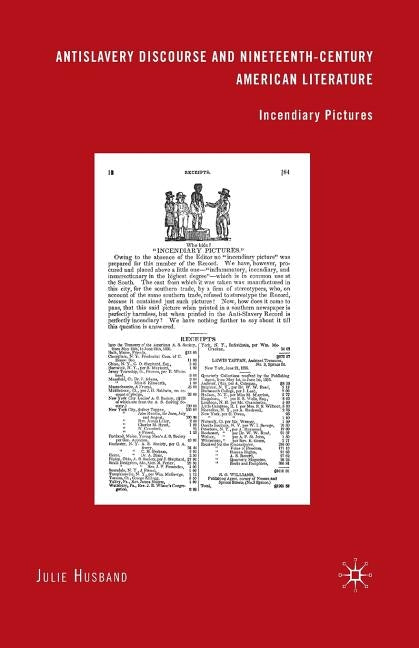 Antislavery Discourse and Nineteenth-Century American Literature: Incendiary Pictures by Husband, J.