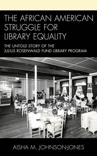 The African American Struggle for Library Equality: The Untold Story of the Julius Rosenwald Fund Library Program by Johnson-Jones, Aisha M.